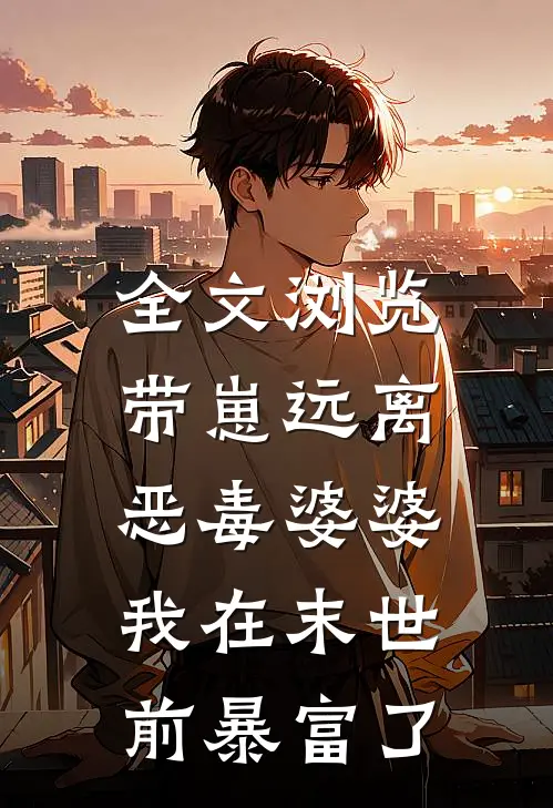 全文浏览带崽远离恶毒婆婆，我在末世前暴富了