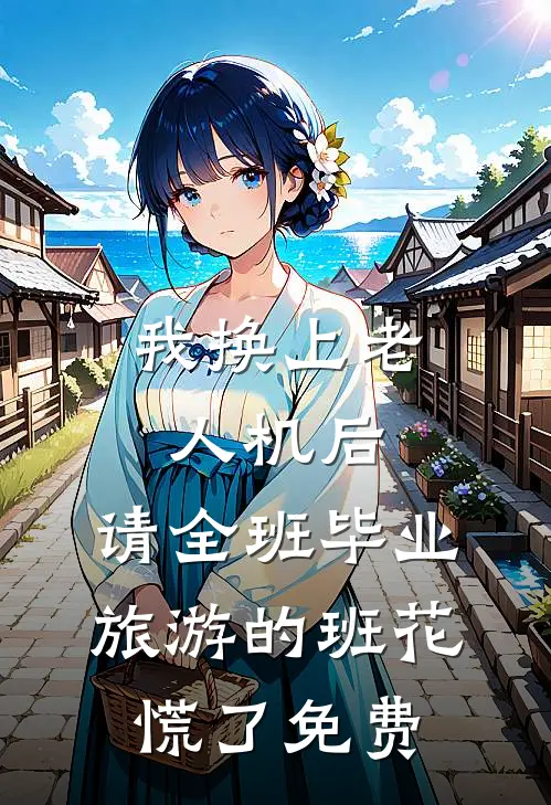 我换上老人机后，请全班毕业旅游的班花慌了免费