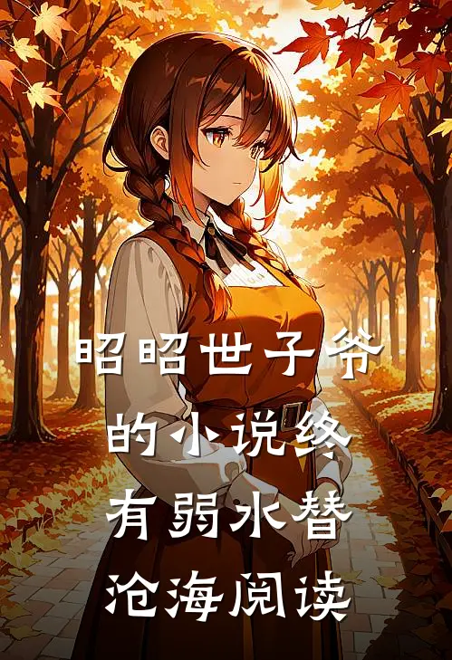 昭昭世子爷的小说终有弱水替沧海阅读
