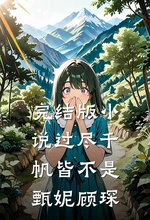 完结版小说过尽千帆皆不是甄妮顾琛