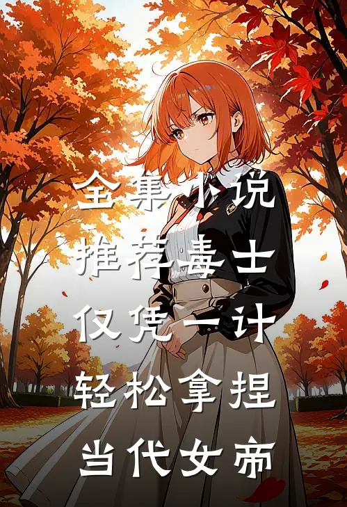 全集小说推荐毒士：仅凭一计，轻松拿捏当代女帝