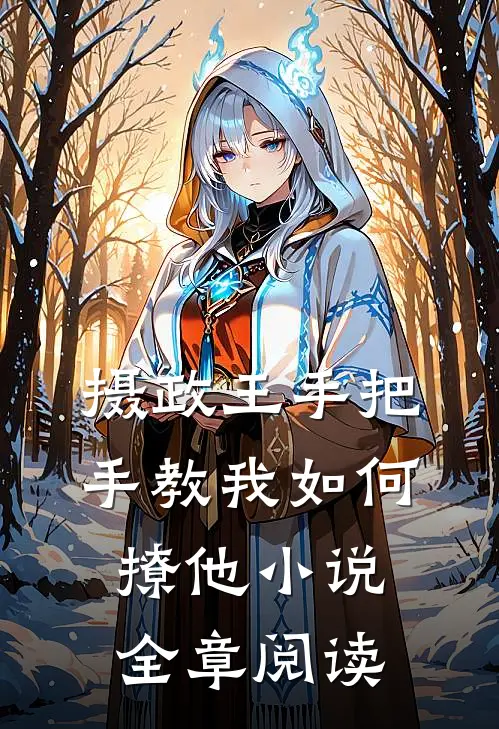 摄政王手把手教我如何撩他小说全章阅读