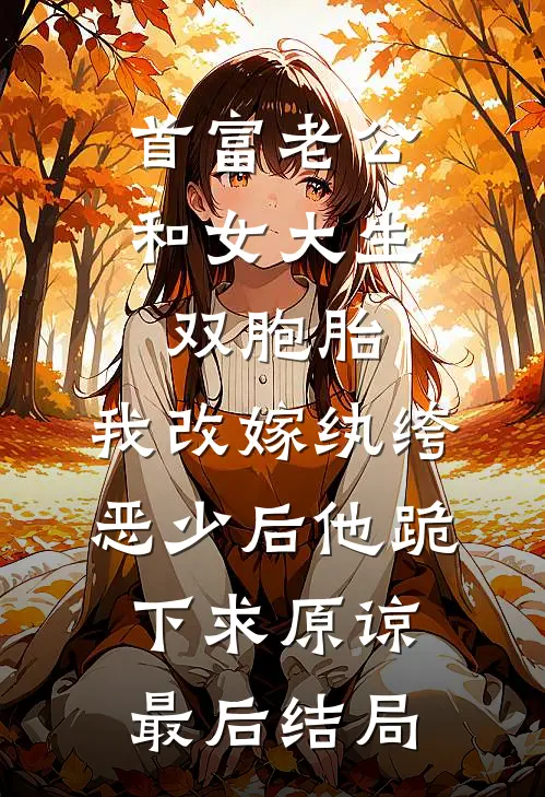 首富老公和女大生双胞胎，我改嫁纨绔恶少后他跪下求原谅最后结局