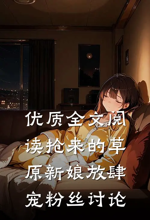 优质全文阅读抢来的草原新娘放肆宠粉丝讨论