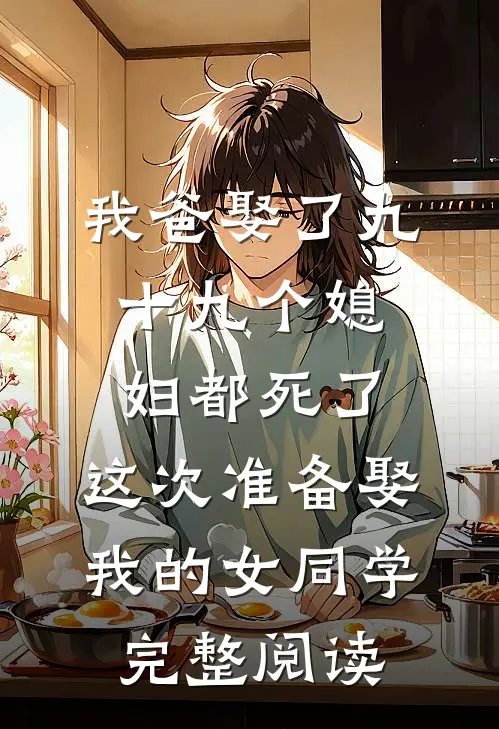 我爸娶了九十九个媳妇都死了，这次准备娶我的女同学完整阅读