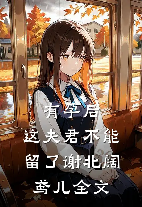 有孕后，这夫君不能留了谢北阔鸢儿全文