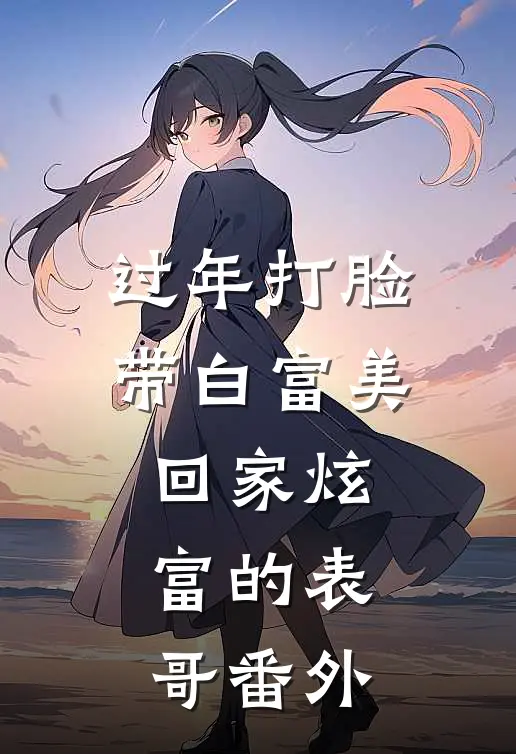 过年打脸带白富美回家炫富的表哥 番外