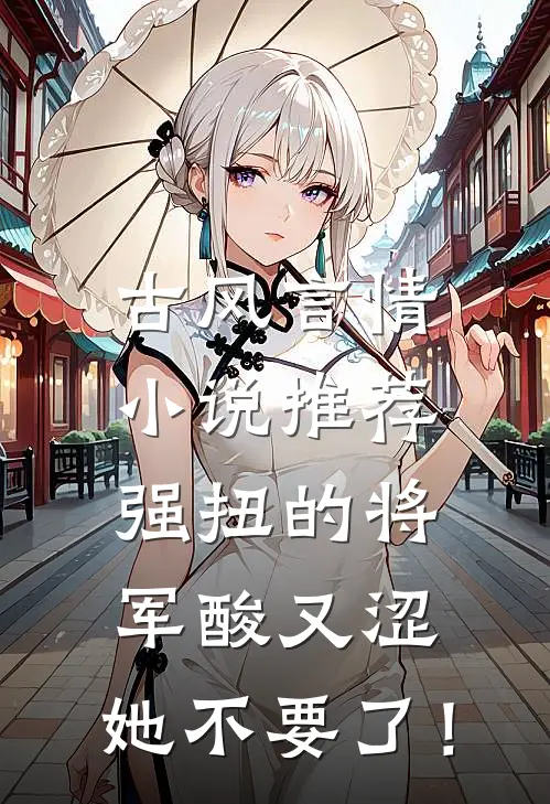 古风言情小说推荐强扭的将军酸又涩，她不要了！