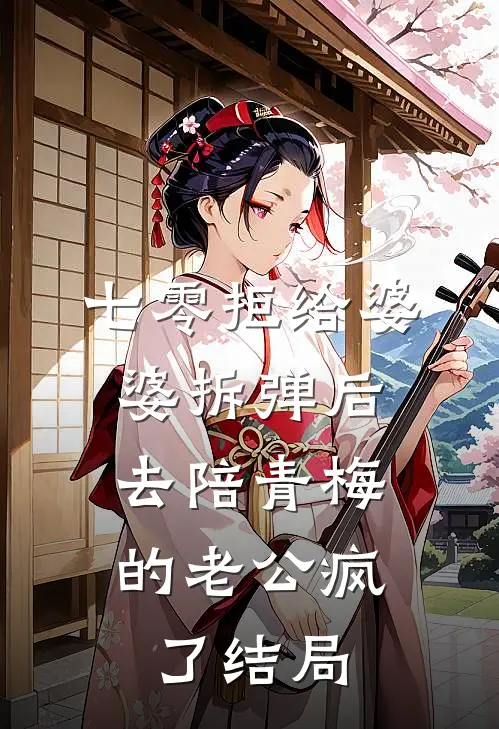 七零拒给婆婆拆弹后，去陪青梅的老公疯了结局