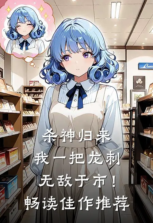 杀神归来，我一把龙刺无敌于市！畅读佳作推荐