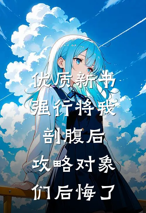 优质新书强行将我剖腹后，攻略对象们后悔了