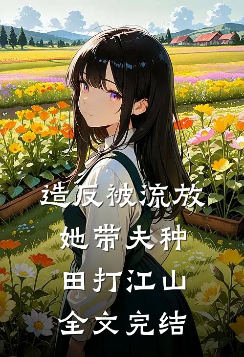 造反被流放,她带夫种田打江山全文完结