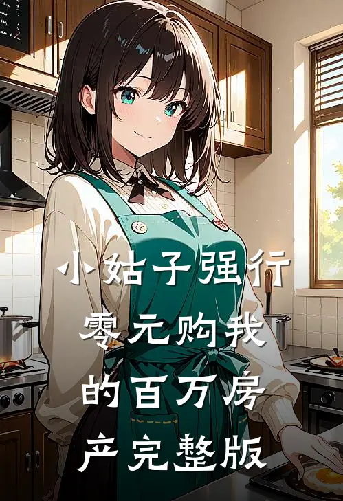 小姑子强行零元购我的百万房产完整版