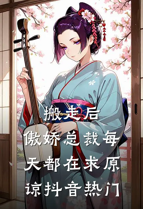 搬走后，傲娇总裁每天都在求原谅抖音热门