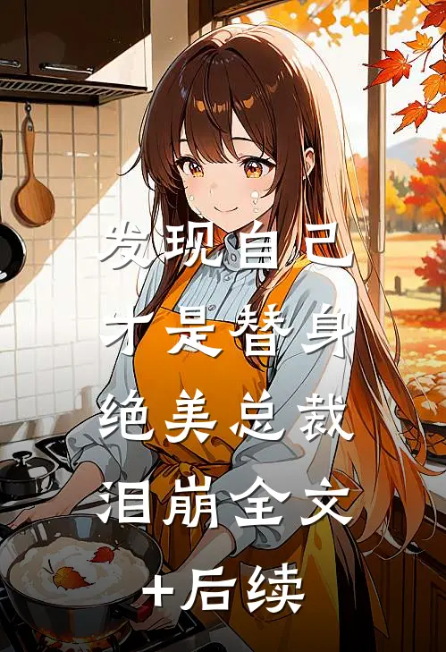 发现自己才是替身，绝美总裁泪崩全文+后续
