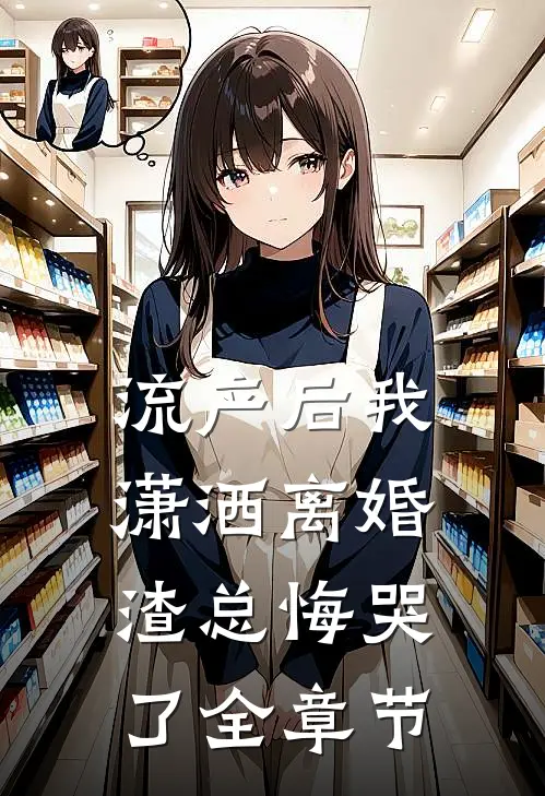 流产后我潇洒离婚，渣总悔哭了全章节