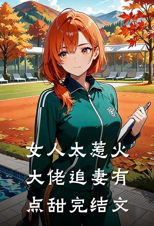 女人太惹火，大佬追妻有点甜完结文