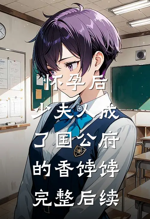 怀孕后，少夫人成了国公府的香饽饽完整后续