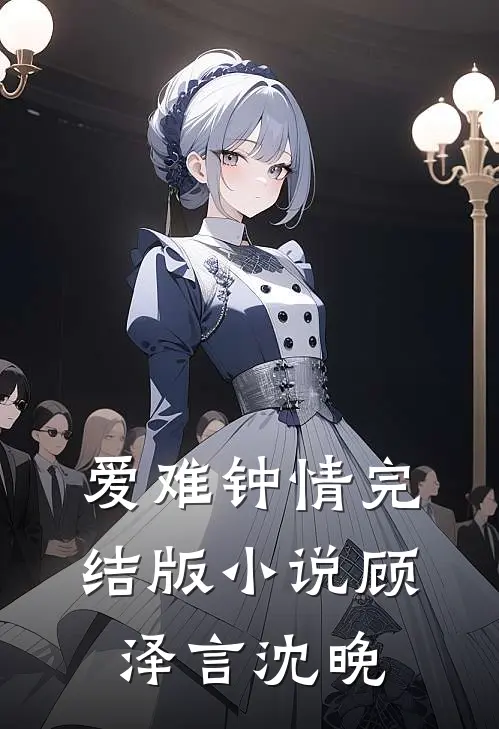 爱难钟情完结版小说顾泽言沈晚