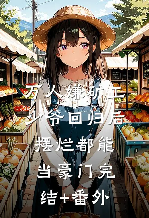 万人嫌矿工少爷回归后，摆烂都能当豪门完结+番外