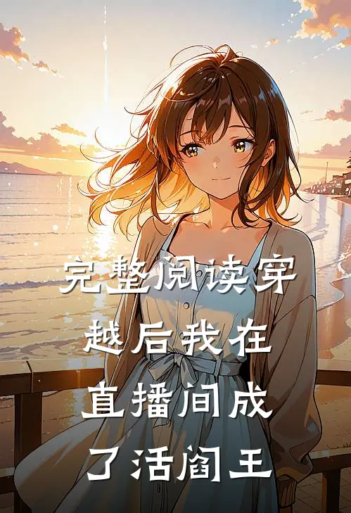 完整阅读穿越后我在直播间成了活阎王