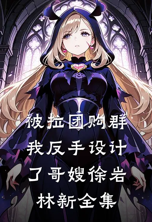 被拉团购群，我反手设计了哥嫂徐岩林新 全集