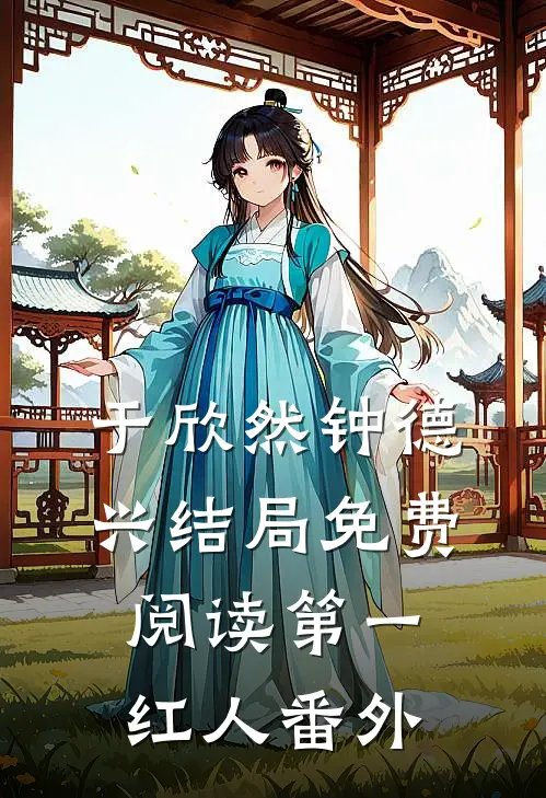 于欣然钟德兴结局免费阅读第一红人番外
