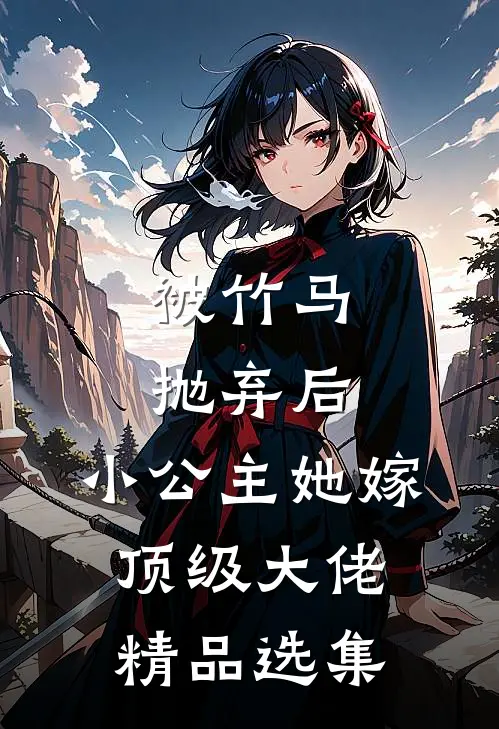 被竹马抛弃后，小公主她嫁顶级大佬精品选集