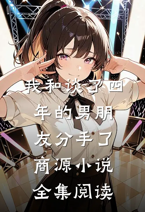 我和谈了四年的男朋友分手了商源小说全集阅读