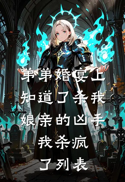 弟弟婚宴上知道了杀我娘亲的凶手，我杀疯了列表