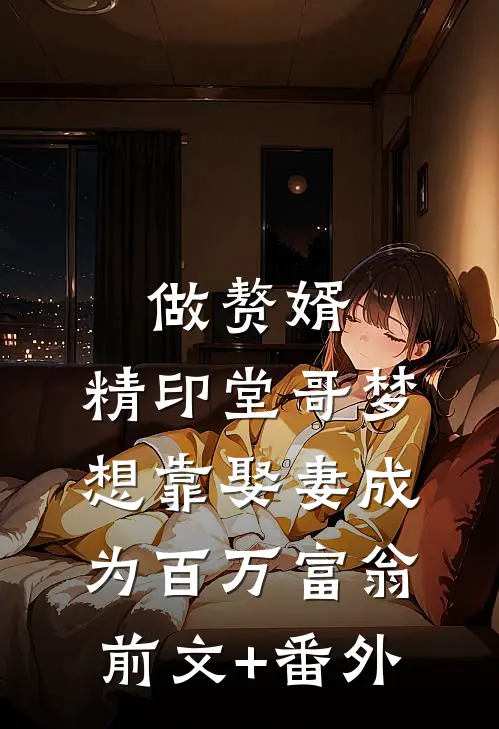做赘婿，精印堂哥梦想靠娶妻成为百万富翁前文+番外