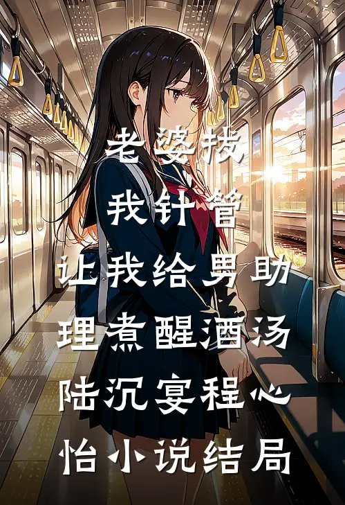 老婆拔我针管，让我给男助理煮醒酒汤陆沉宴程心怡小说结局