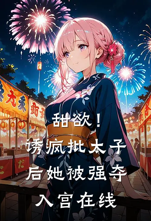 甜欲！诱疯批太子后她被强夺入宫在线