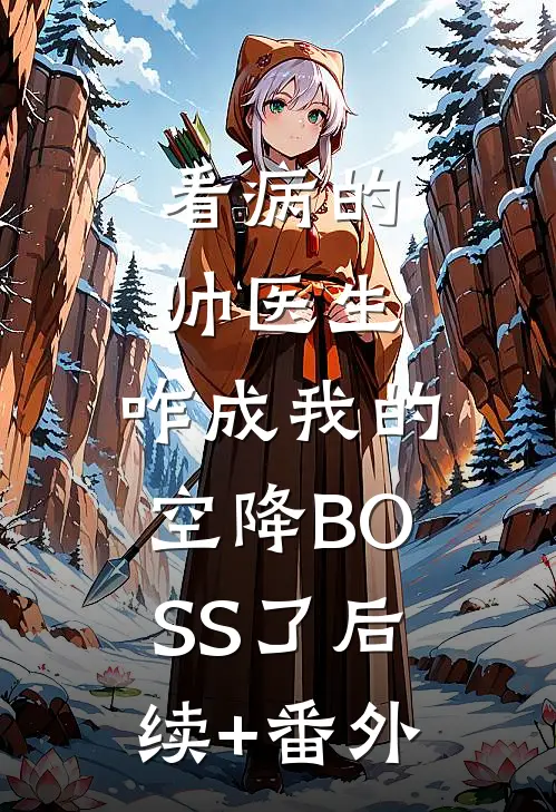 看病的帅医生，咋成我的空降BOSS了后续+番外