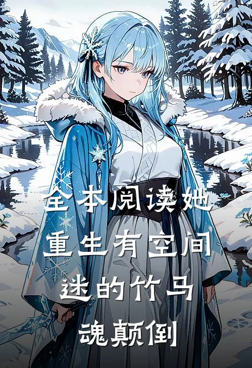 全本阅读她重生有空间，迷的竹马魂颠倒