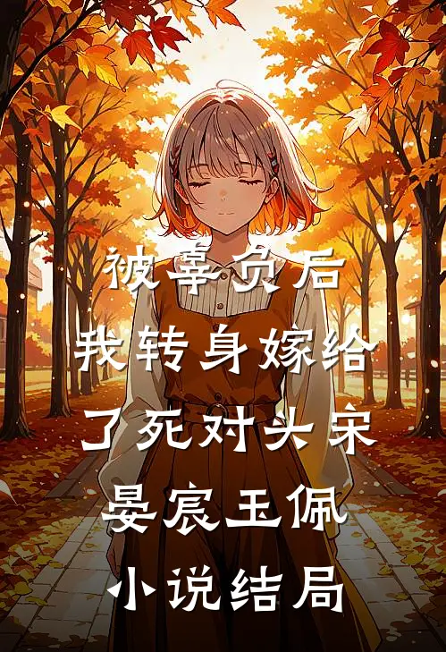被辜负后，我转身嫁给了死对头宋晏宸玉佩小说结局