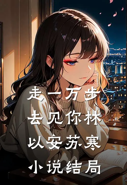 走一万步去见你林以安苏寒小说结局