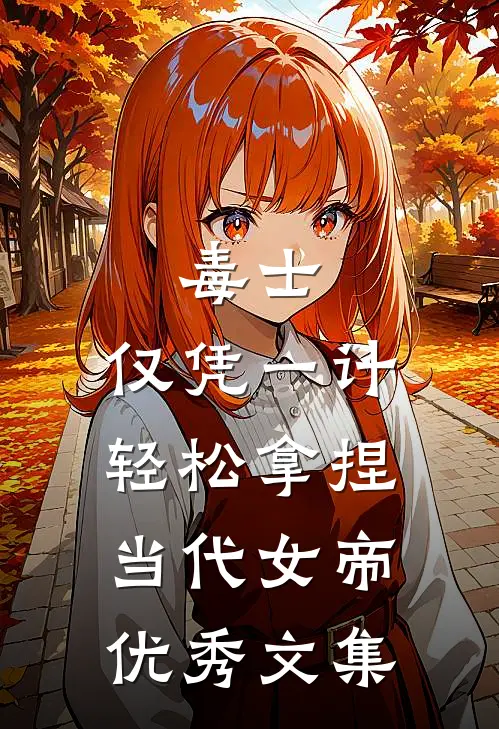 毒士：仅凭一计，轻松拿捏当代女帝优秀文集