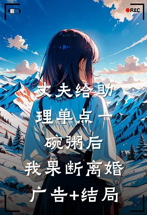 丈夫给助理单点一碗粥后，我果断离婚广告+结局