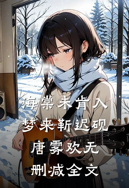 海棠未肯入梦来靳迟砚唐雾欢无删减全文