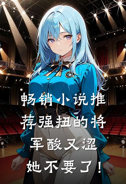 畅销小说推荐强扭的将军酸又涩，她不要了！