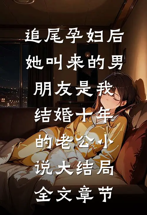 追尾孕妇后，她叫来的男朋友是我结婚十年的老公小说大结局全文章节