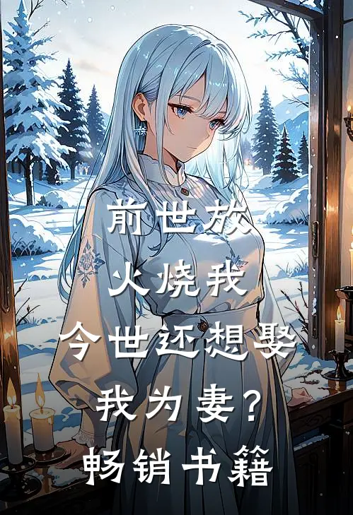 前世放火烧我，今世还想娶我为妻？畅销书籍