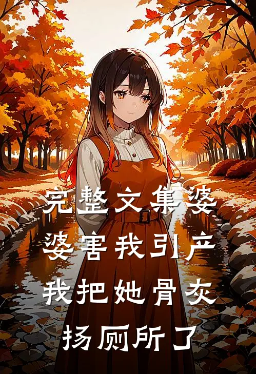 完整文集婆婆害我引产，我把她骨灰扬厕所了