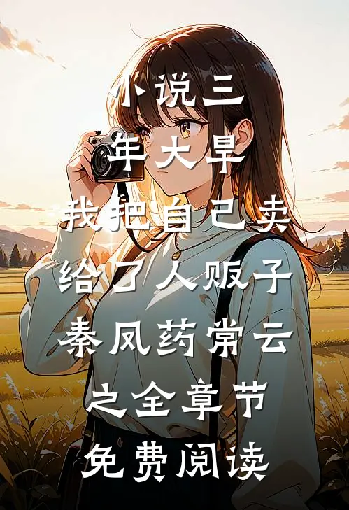 小说三年大旱，我把自己卖给了人贩子秦凤药常云之全章节免费阅读