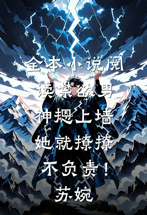 全本小说阅读禁欲男神摁上墙，她就撩撩不负责！苏婉