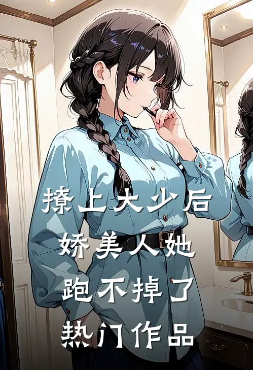 撩上大少后，娇美人她跑不掉了热门作品