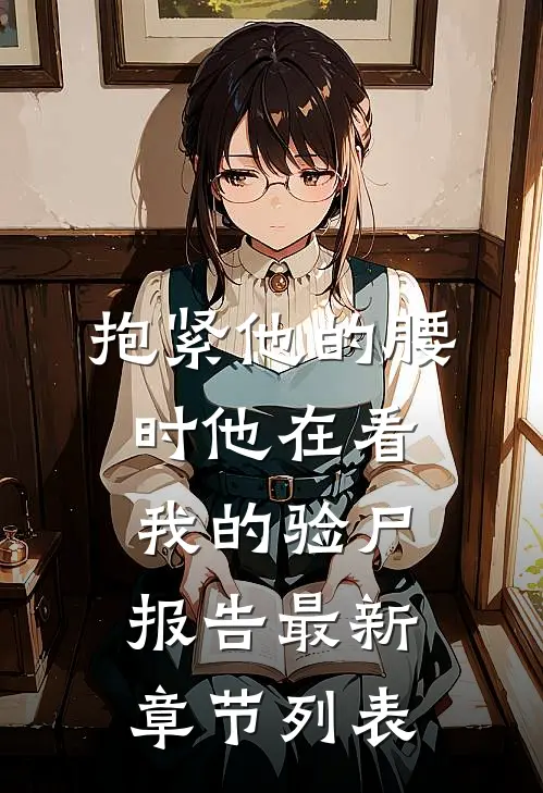 抱紧他的腰时他在看我的验尸报告最新章节列表
