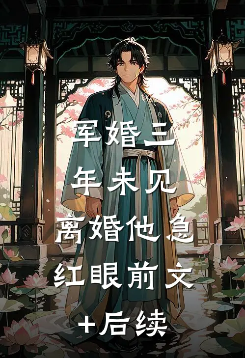 军婚三年未见，离婚他急红眼前文+后续