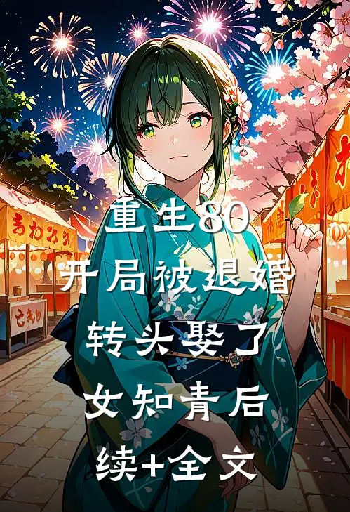 重生80：开局被退婚转头娶了女知青后续+全文